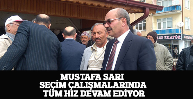 Mustafa Sarı seçim çalışmalarına aralıksız devam ediyor