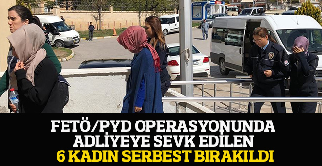 FETÖ/PYD operasyonunda adliyeye sevk edilen 6 kadın serbest bırakıldı
