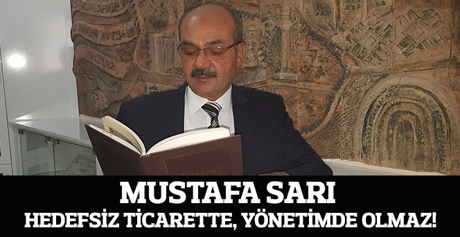 Mustafa Sarı: Hedefsiz ticarette, yönetimde olmaz!