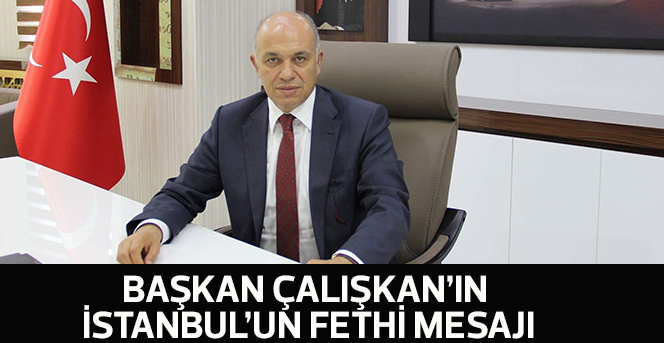 Başkan Çalışkan’ın İstanbul’un Fethi Mesajı