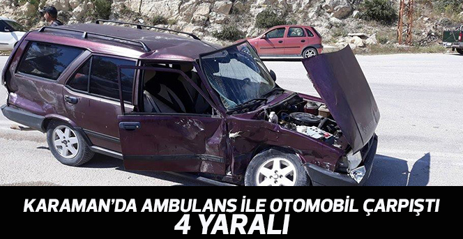 Karaman’da ambulans ile otomobil çarpıştı: 4 yaralı