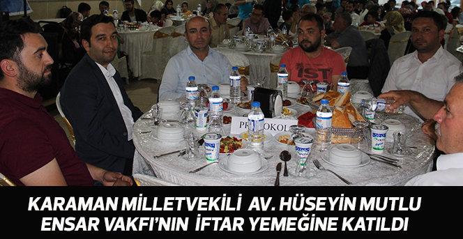 AK Parti Karaman Milletvekili Av. Hüseyin Mutlu Ensar Vakfının İftar yemeğine  katıldı.