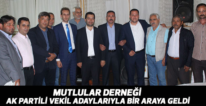 Mutlular Derneği AK Partili Vekil Adaylarıyla Bir Araya Geldi