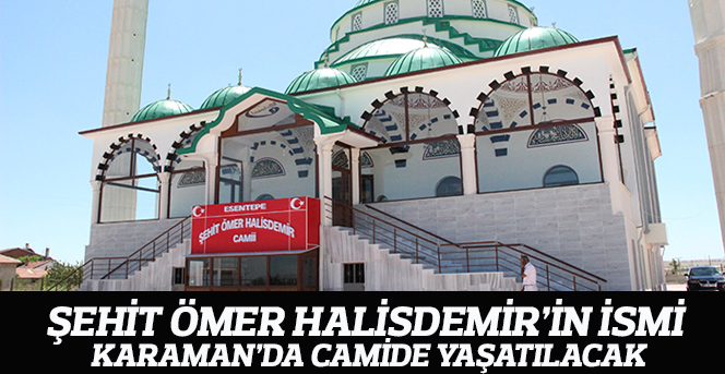 Şehit Ömer Halisdemir’in ismi Karaman’da camide yaşatılacak