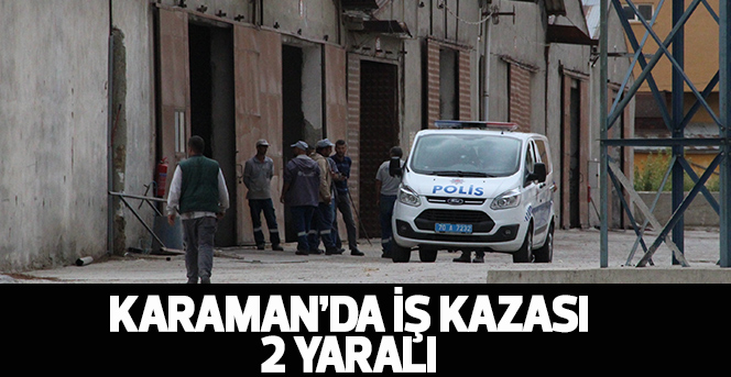 Karaman’da İş Kazası: 2 Yaralı