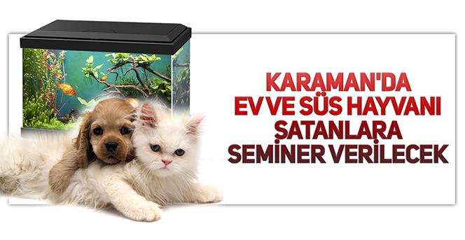 Karaman'da Ev Ve Süs Hayvanı Satanlara Seminer Verilecek