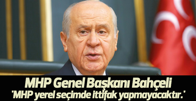 MHP Genel Başkanı Bahçeli: 'MHP yerel seçimde ittifak yapmayacaktır.'