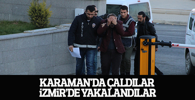 Karaman'da çaldılar, İzmir’de yakalandılar