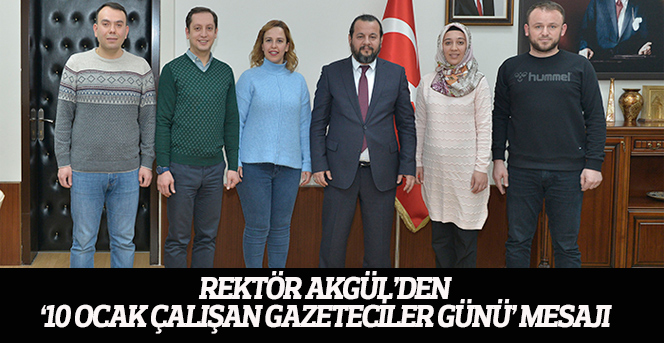 Rektör Akgül’den ‘10 Ocak Çalışan Gazeteciler Günü’ Mesajı