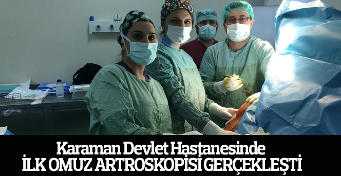 Karaman Devlet Hastanesinde ilk Omuz Artroskopisi gerçekleşti