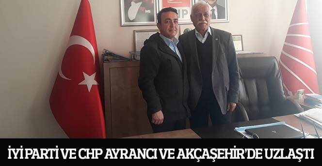 İYİ Parti ve CHP Ayrancı ve Akçaşehir’de Uzlaştı