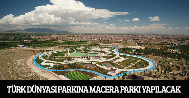 Türk Dünyası Parkına macera parkı yapılacak