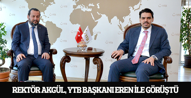 Rektör Akgül, YTB Başkanı Eren İle Görüştü