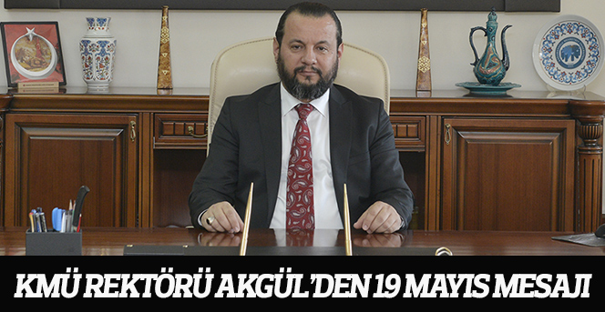 KMÜ Rektörü Akgül’den 19 Mayıs Mesajı