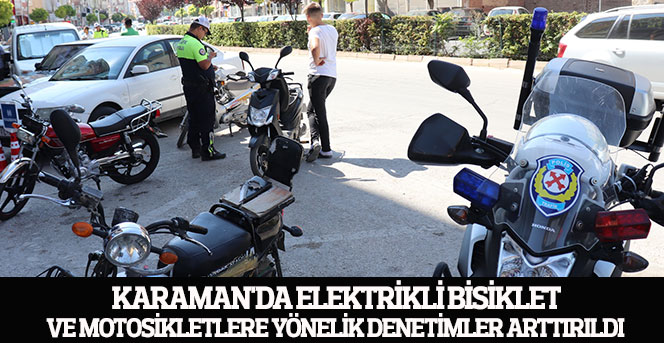 Karaman'da elektrikli bisiklet ve motosikletlere yönelik denetimler arttırıldı