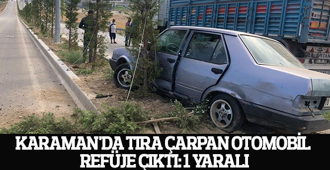 Karaman'da tıra çarpan otomobil refüje çıktı: 1 yaralı
