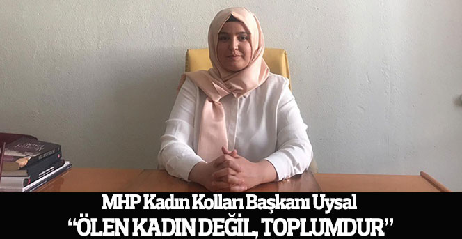 MHP Kadın Kolları Başkanı Uysal: “Ölen kadın değil, toplumdur”