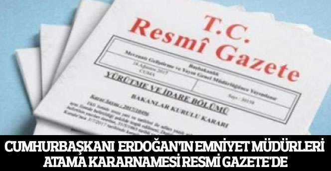 Cumhurbaşkanı'nın Emniyet Müdürleri Atama Kararı Resmi Gazete'de