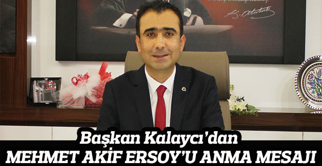 Başkan Kalaycı’dan Mehmet Akif Ersoy’u Anma Mesajı
