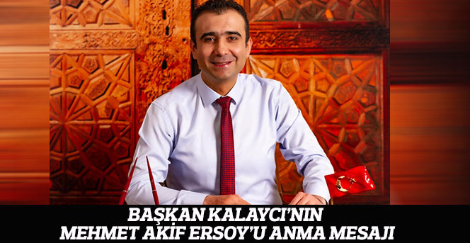 Başkan Kalaycı’nın Mehmet Akif Ersoy’u Anma Mesajı