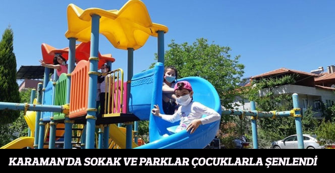 Karaman'da sokak ve parklar çocuklarla şenlendi