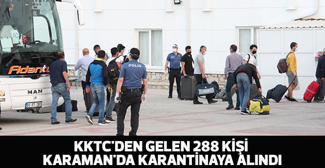 KKTC'den gelen 288 kişi, Karaman'da karantinaya alındı