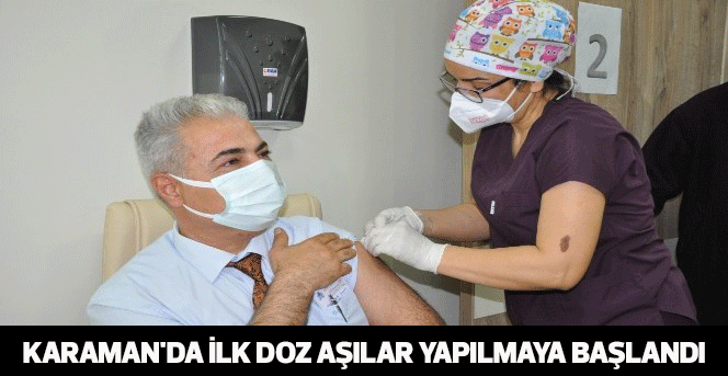 Karaman'da ilk doz aşılar yapılmaya başlandı