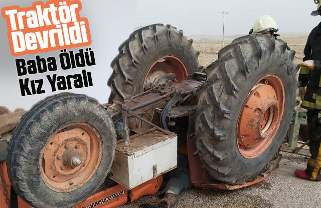 Karaman'daki traktör kazasında baba öldü, kızı yaralandı