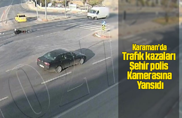 Karaman'da trafik kazaları şehir polis kamerasına yansıdı