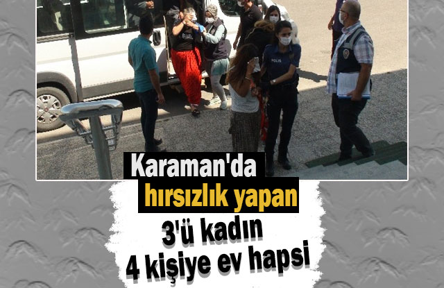 Karaman'da Hırsızlık Yapan 3'ü Kadın 4 Kişiye Ev Hapsi