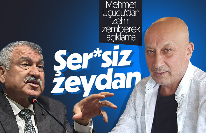 Mehmet Uçucu'dan Zeydan Karalar'a sert açıklama