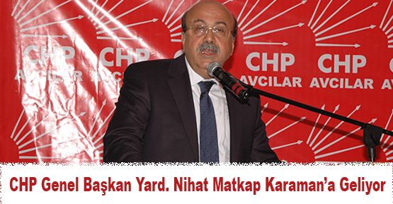 CHP Genel Başkan Yard. Nihat Matkap Karaman’a Geliyor