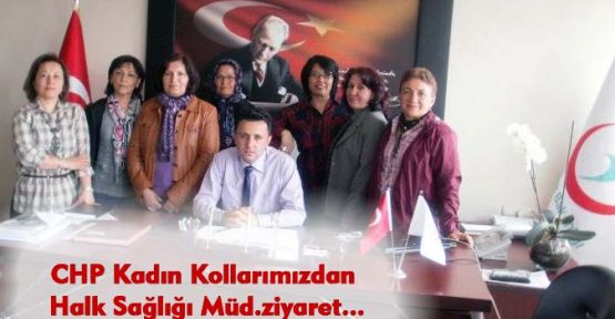 CHP Kadın Kollarımızdan Halk Sağlığı Müd.ziyaret...
