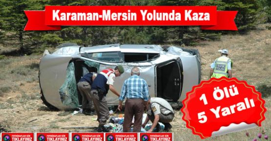 Karaman-Mersin Yolunda  Kaza 1 Ölü 5 Yaralı