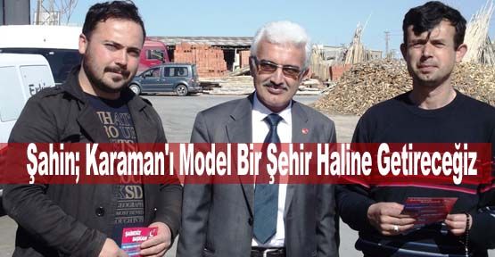 Şahin; Karaman'ı Model Bir Şehir Haline Getireceğiz