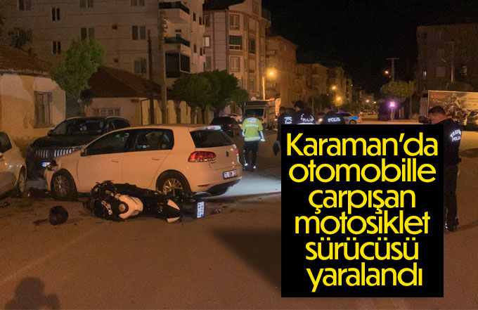 Karaman’da otomobille çarpışan motosiklet sürücüsü yaralandı